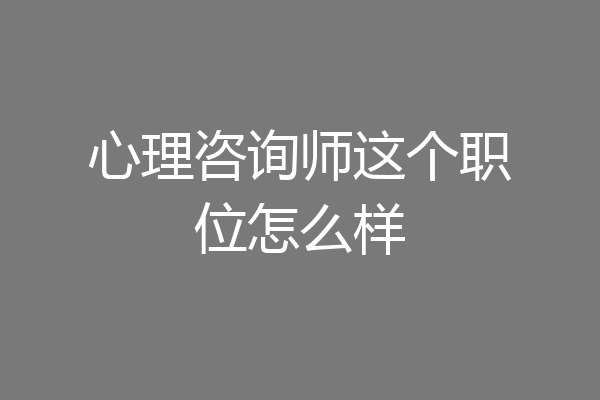 心理咨询师这个职位怎么样