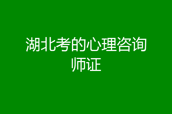 湖北考的心理咨询师证