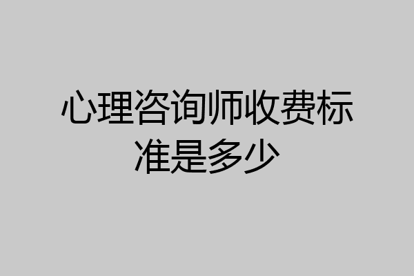 心理咨询师收费标准是多少