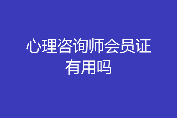 心理咨询师会员证有用吗