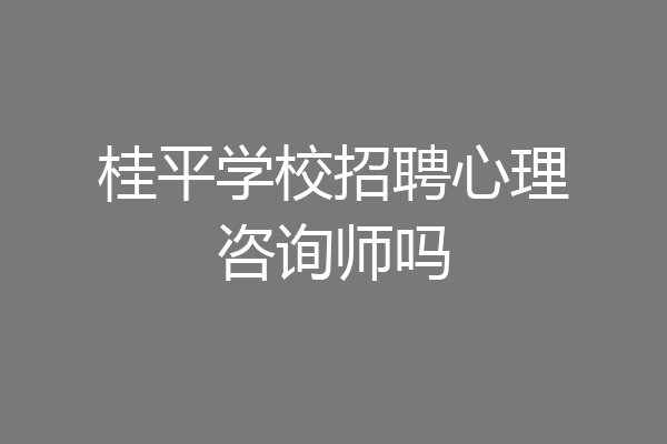 桂平学校招聘心理咨询师吗