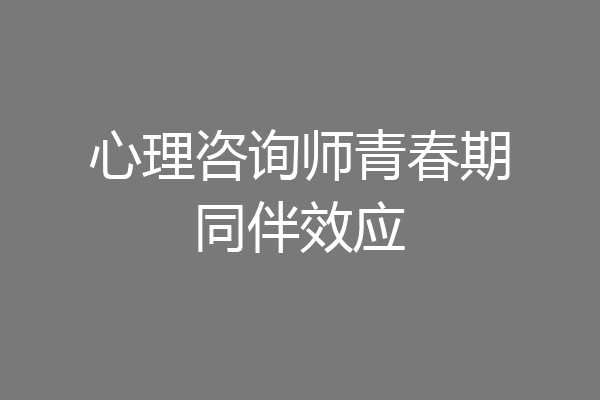 心理咨询师青春期同伴效应