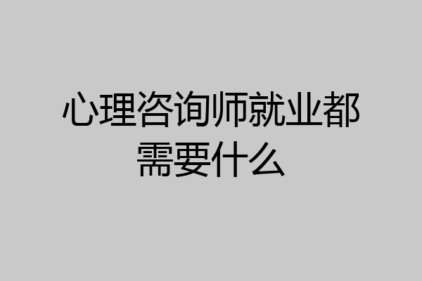 心理咨询师就业都需要什么