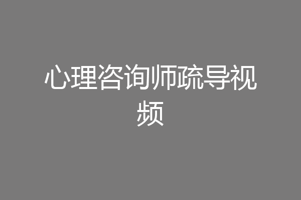 心理咨询师疏导视频