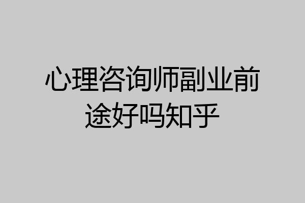 心理咨询师副业前途好吗知乎