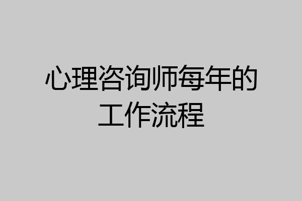 心理咨询师每年的工作流程