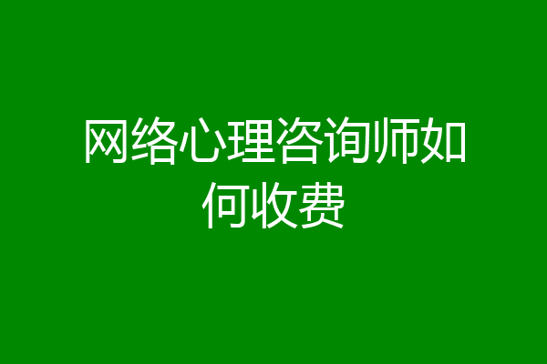 网络心理咨询师如何收费