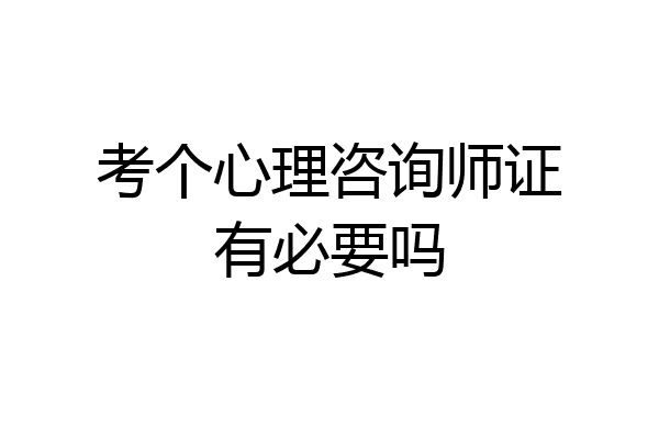 考个心理咨询师证有必要吗