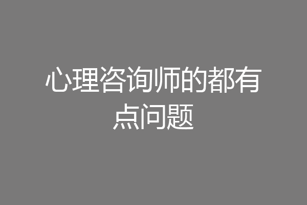 心理咨询师的都有点问题