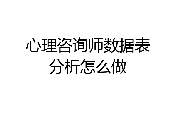 心理咨询师数据表分析怎么做