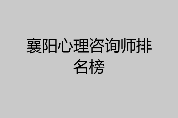 襄阳心理咨询师排名榜