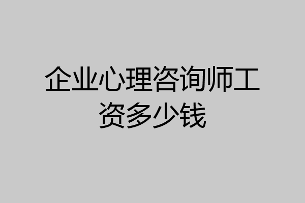 企业心理咨询师工资多少钱