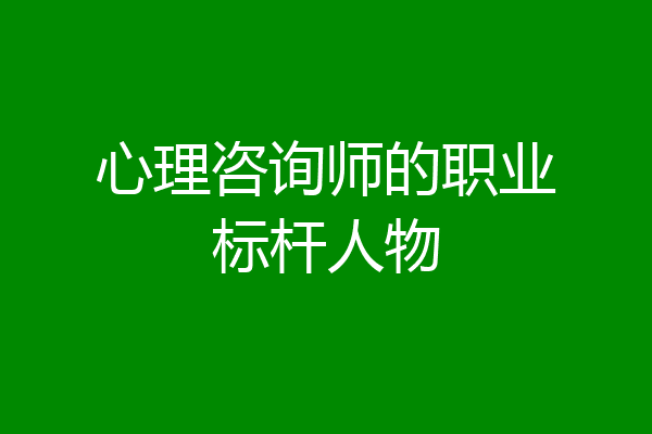 心理咨询师的职业标杆人物