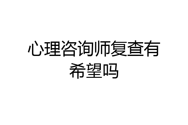 心理咨询师复查有希望吗