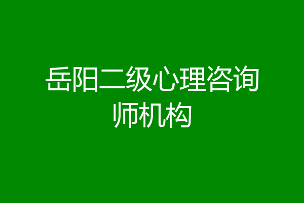 岳阳二级心理咨询师机构
