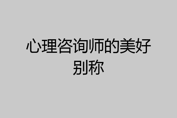 心理咨询师的美好别称