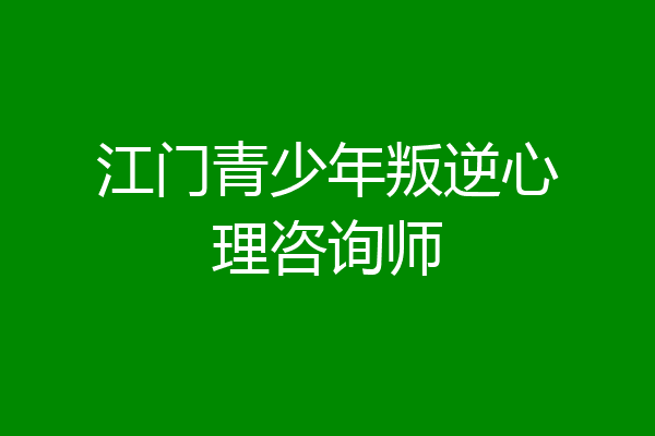 江门青少年叛逆心理咨询师