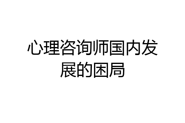 心理咨询师国内发展的困局
