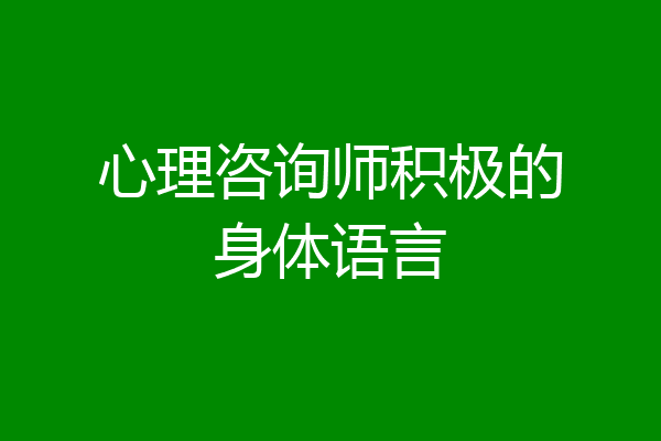 心理咨询师积极的身体语言