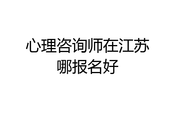 心理咨询师在江苏哪报名好