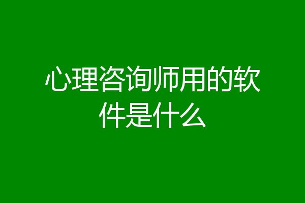 心理咨询师用的软件是什么
