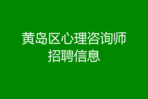 黄岛区心理咨询师招聘信息