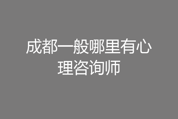 成都一般哪里有心理咨询师