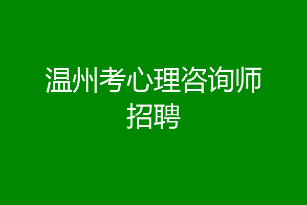 温州考心理咨询师招聘
