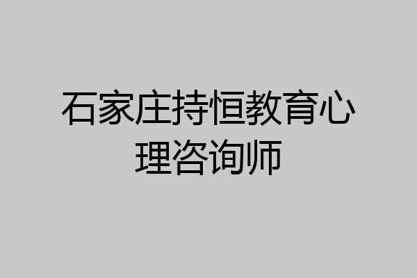 石家庄持恒教育心理咨询师