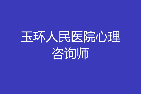 玉环人民医院心理咨询师