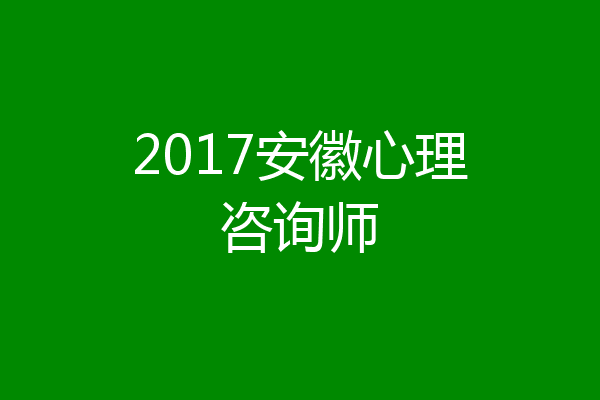 2017安徽心理咨询师