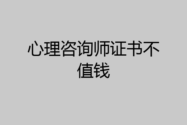 心理咨询师证书不值钱