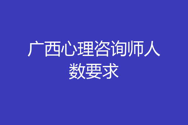 广西心理咨询师人数要求