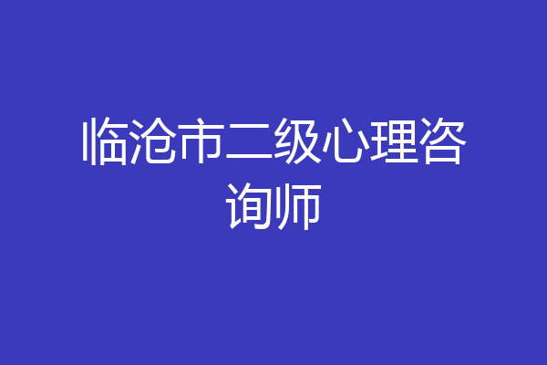 临沧市二级心理咨询师