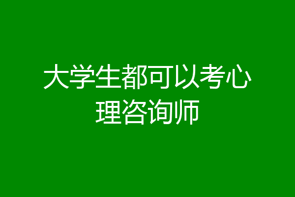 大学生都可以考心理咨询师