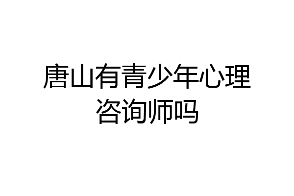 唐山有青少年心理咨询师吗