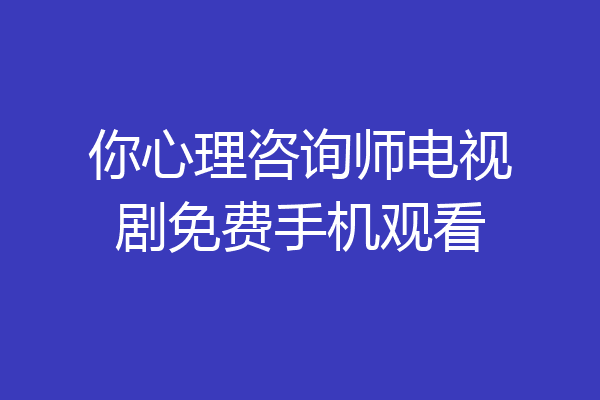 你心理咨询师电视剧免费手机观看