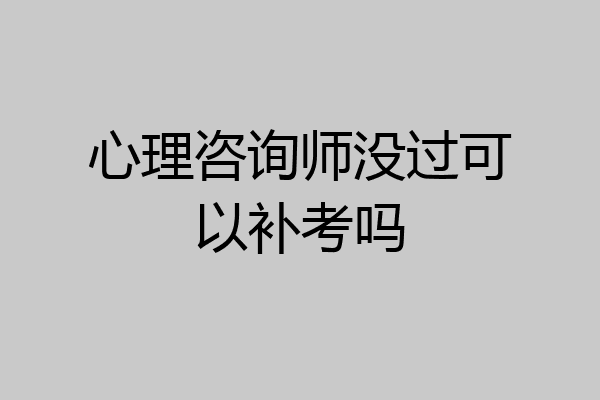 心理咨询师没过可以补考吗