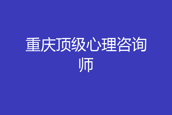 重庆顶级心理咨询师