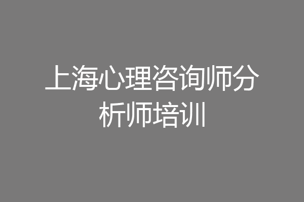 上海心理咨询师分析师培训