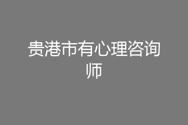 贵港市有心理咨询师