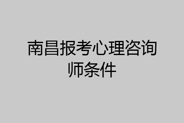 南昌报考心理咨询师条件