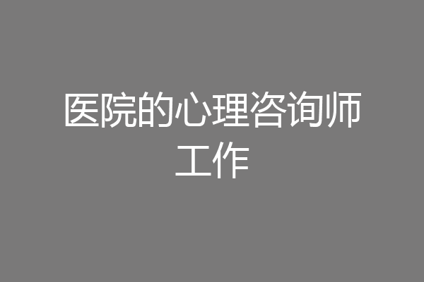 医院的心理咨询师工作