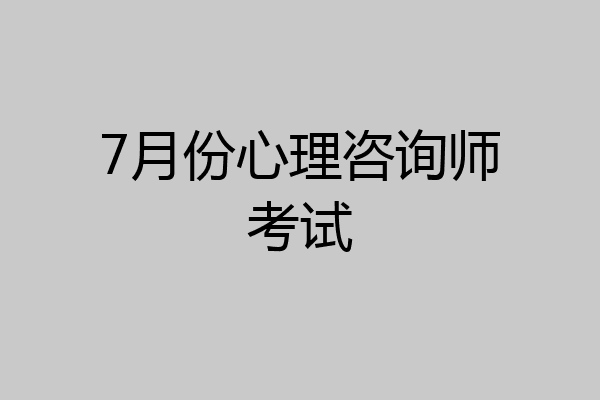 7月份心理咨询师考试