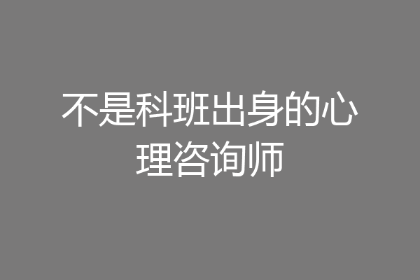不是科班出身的心理咨询师