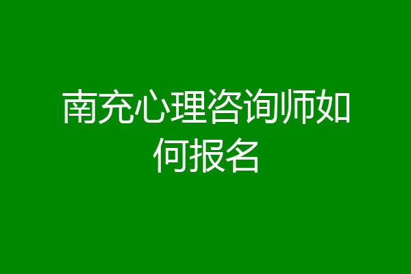 南充心理咨询师如何报名