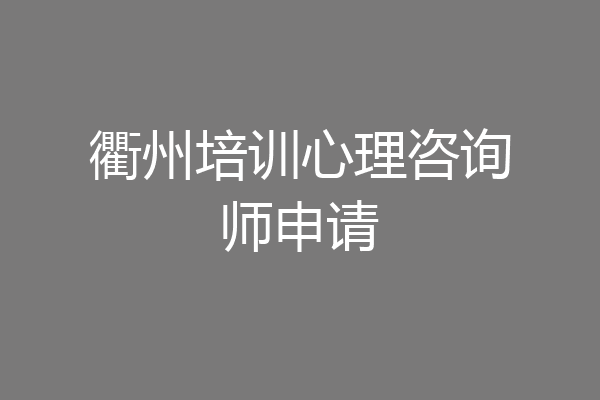 衢州培训心理咨询师申请