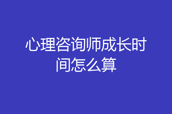 心理咨询师成长时间怎么算