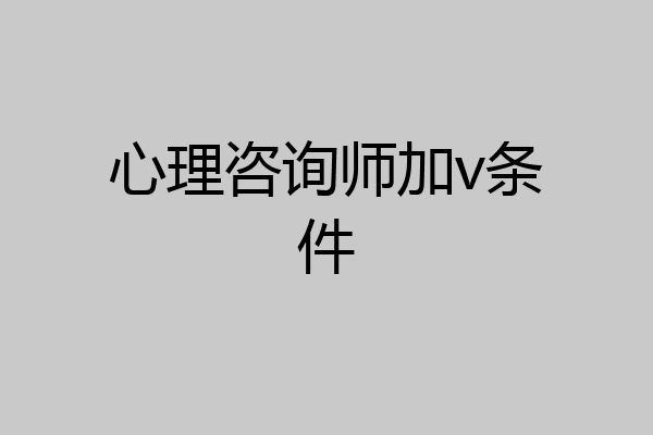 心理咨询师加v条件