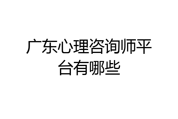广东心理咨询师平台有哪些